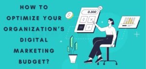 How To Optimize Your Organization’s Digital Marketing Budget?